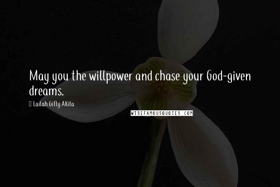 Lailah Gifty Akita Quotes: May you the willpower and chase your God-given dreams.