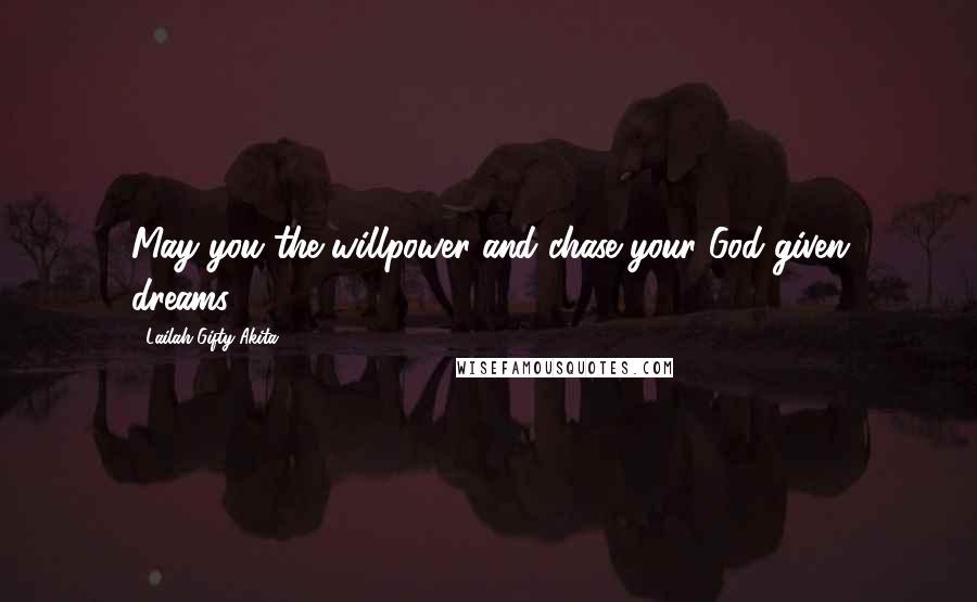 Lailah Gifty Akita Quotes: May you the willpower and chase your God-given dreams.