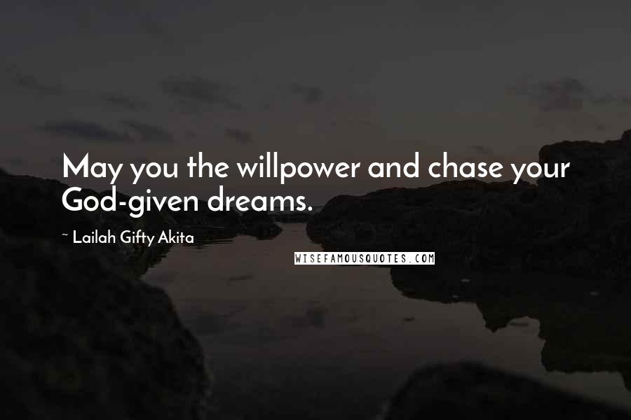 Lailah Gifty Akita Quotes: May you the willpower and chase your God-given dreams.