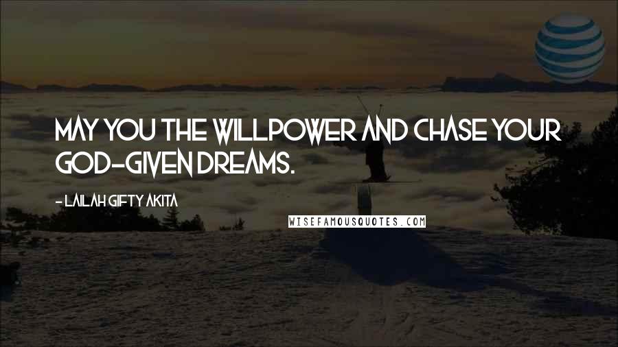Lailah Gifty Akita Quotes: May you the willpower and chase your God-given dreams.