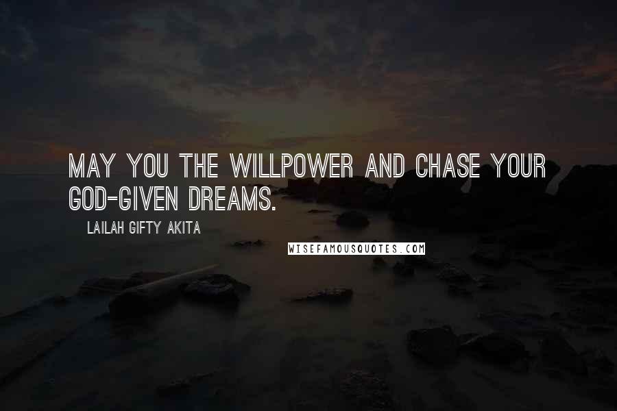Lailah Gifty Akita Quotes: May you the willpower and chase your God-given dreams.