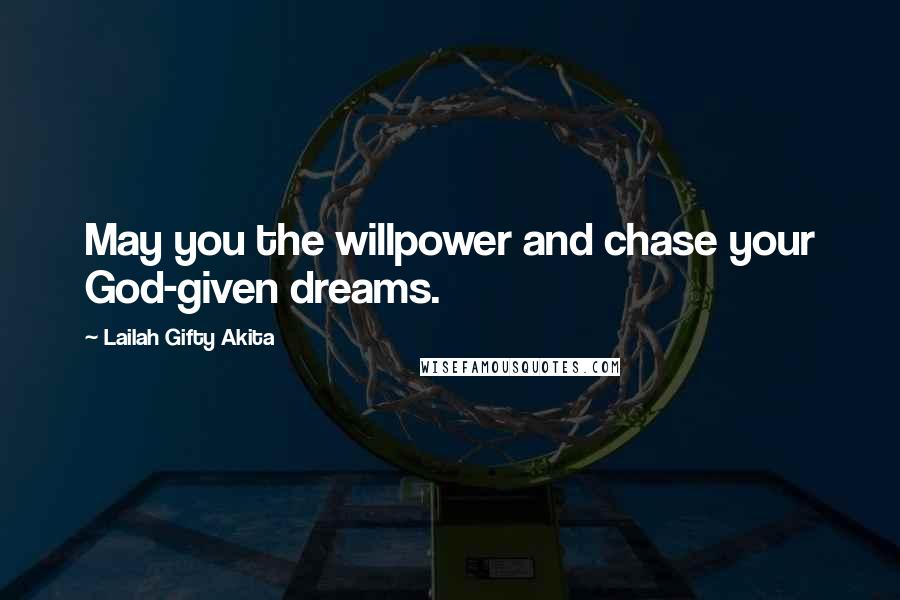 Lailah Gifty Akita Quotes: May you the willpower and chase your God-given dreams.