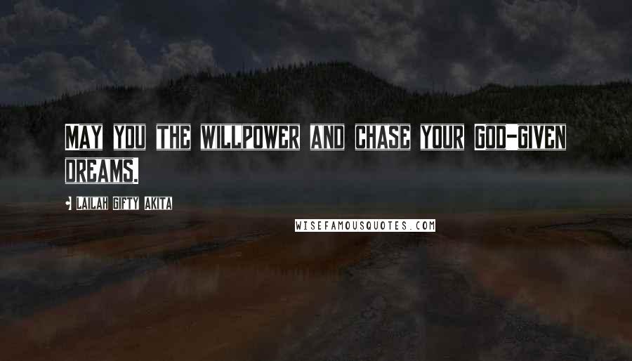 Lailah Gifty Akita Quotes: May you the willpower and chase your God-given dreams.