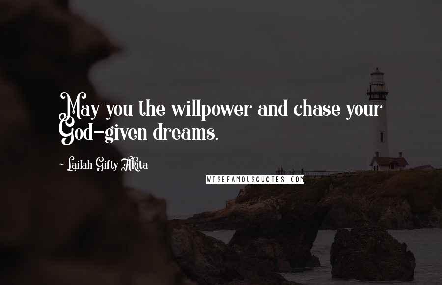 Lailah Gifty Akita Quotes: May you the willpower and chase your God-given dreams.