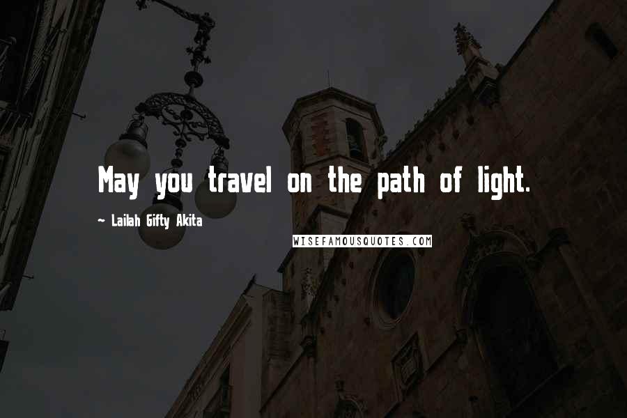 Lailah Gifty Akita Quotes: May you travel on the path of light.