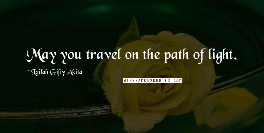 Lailah Gifty Akita Quotes: May you travel on the path of light.