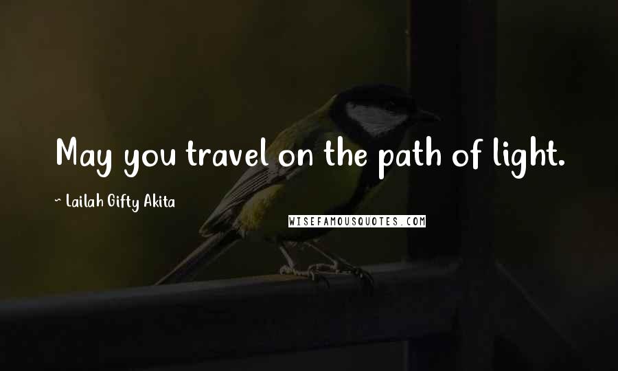 Lailah Gifty Akita Quotes: May you travel on the path of light.