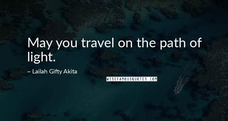 Lailah Gifty Akita Quotes: May you travel on the path of light.