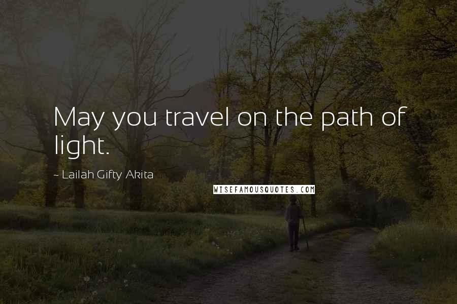 Lailah Gifty Akita Quotes: May you travel on the path of light.