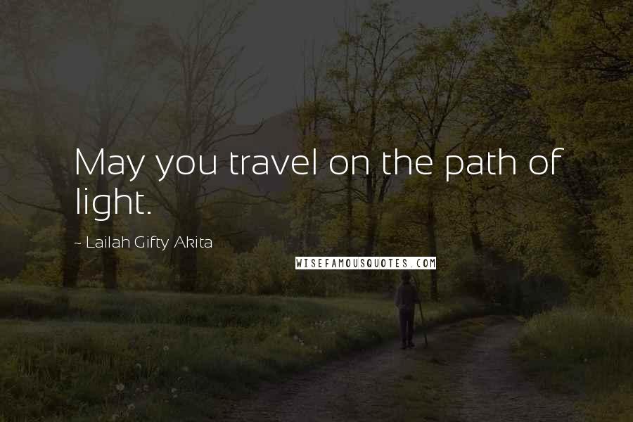 Lailah Gifty Akita Quotes: May you travel on the path of light.