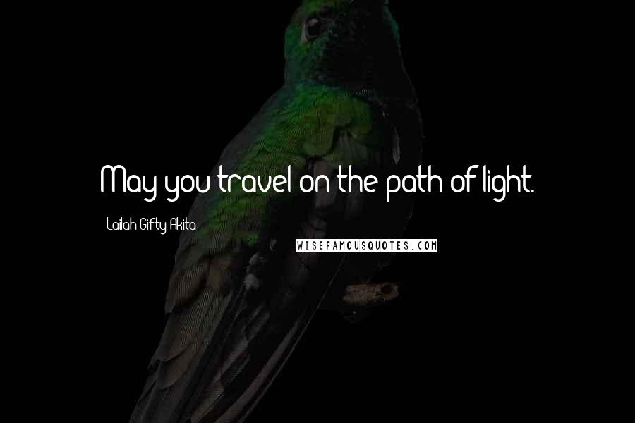 Lailah Gifty Akita Quotes: May you travel on the path of light.