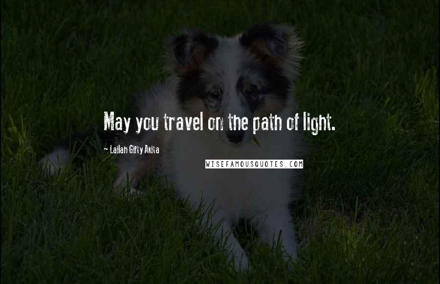 Lailah Gifty Akita Quotes: May you travel on the path of light.