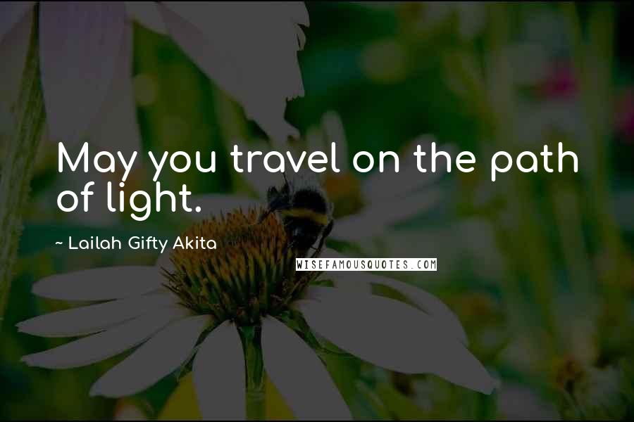 Lailah Gifty Akita Quotes: May you travel on the path of light.