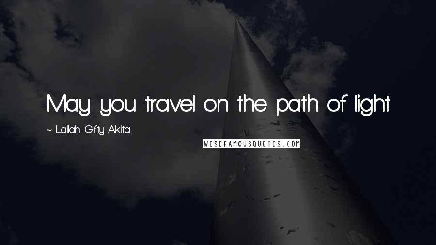 Lailah Gifty Akita Quotes: May you travel on the path of light.