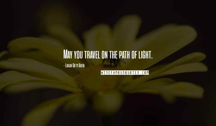 Lailah Gifty Akita Quotes: May you travel on the path of light.