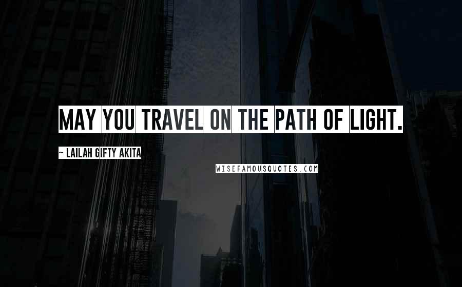 Lailah Gifty Akita Quotes: May you travel on the path of light.