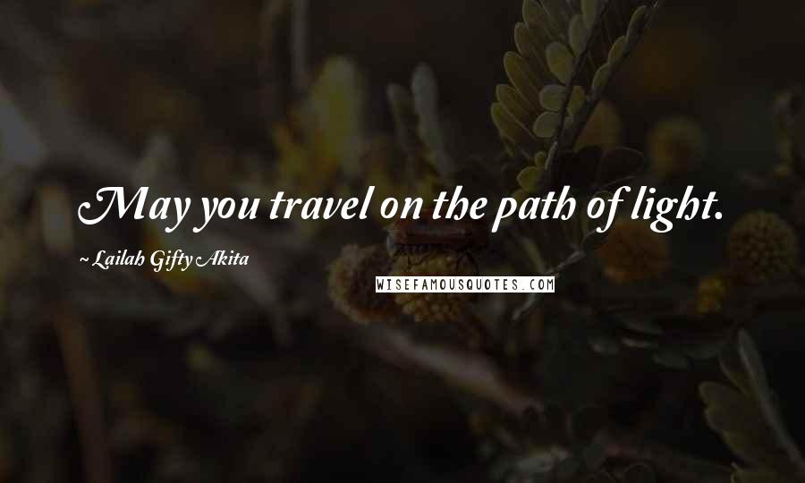 Lailah Gifty Akita Quotes: May you travel on the path of light.