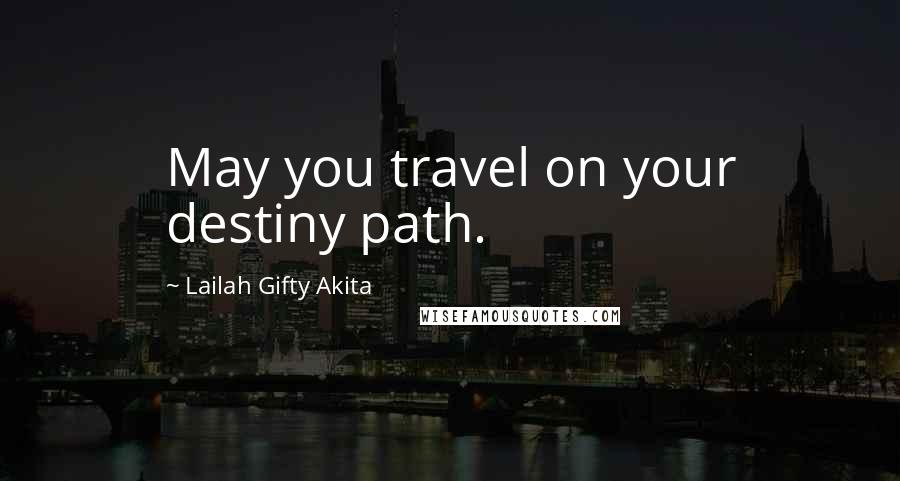 Lailah Gifty Akita Quotes: May you travel on your destiny path.