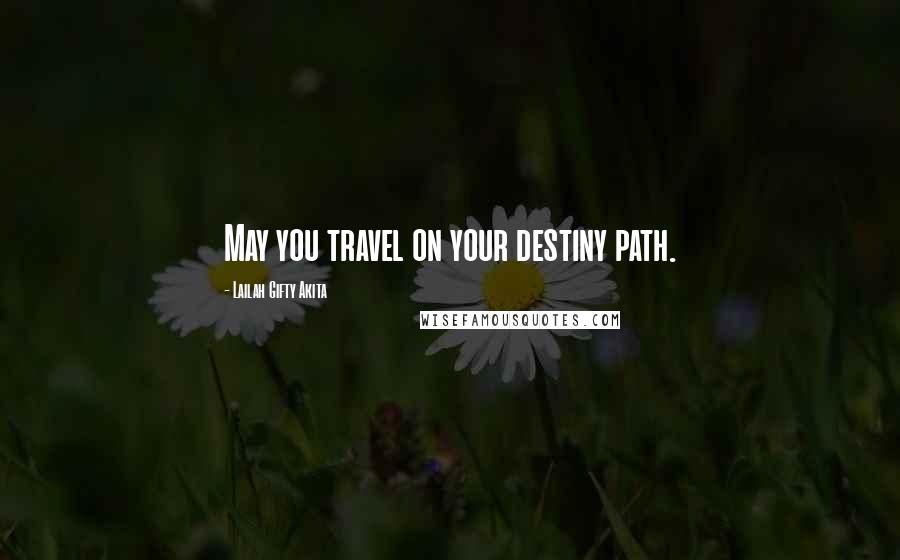 Lailah Gifty Akita Quotes: May you travel on your destiny path.