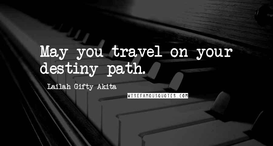 Lailah Gifty Akita Quotes: May you travel on your destiny path.