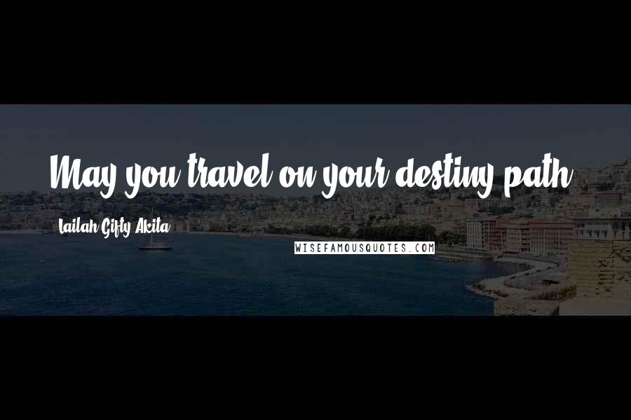 Lailah Gifty Akita Quotes: May you travel on your destiny path.