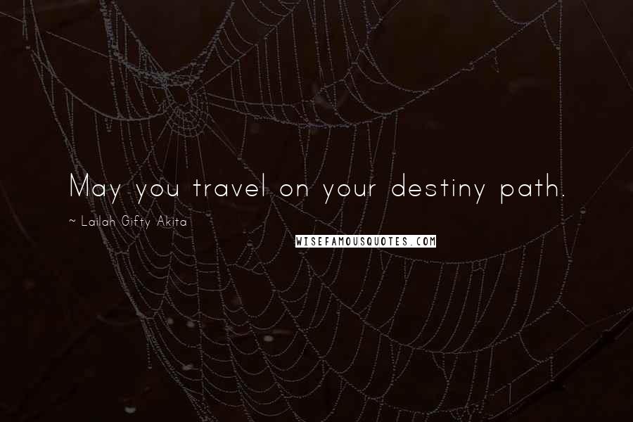 Lailah Gifty Akita Quotes: May you travel on your destiny path.