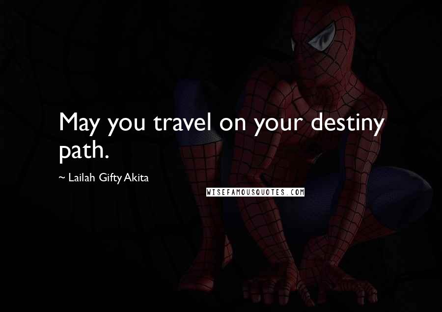 Lailah Gifty Akita Quotes: May you travel on your destiny path.