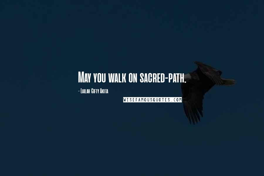 Lailah Gifty Akita Quotes: May you walk on sacred-path.