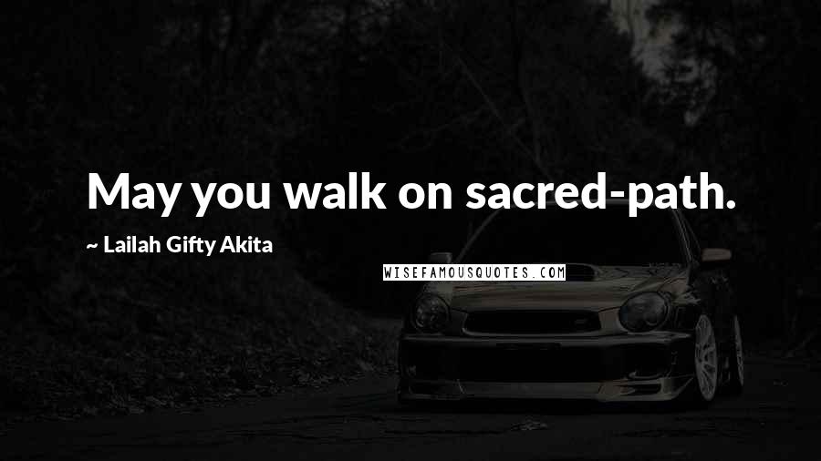 Lailah Gifty Akita Quotes: May you walk on sacred-path.