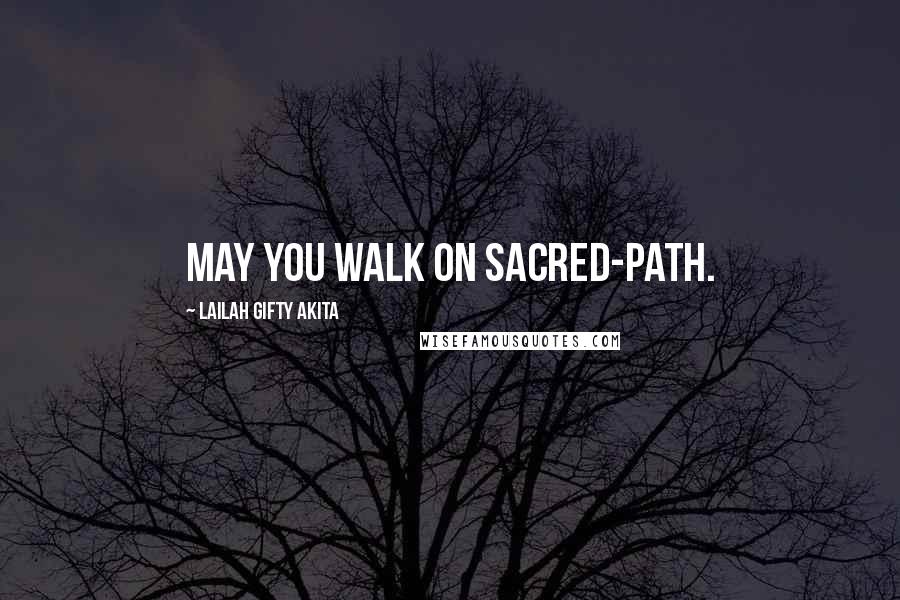 Lailah Gifty Akita Quotes: May you walk on sacred-path.