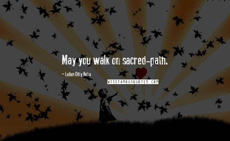 Lailah Gifty Akita Quotes: May you walk on sacred-path.