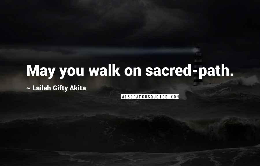 Lailah Gifty Akita Quotes: May you walk on sacred-path.