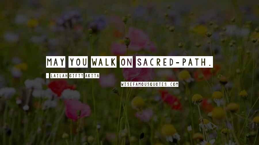 Lailah Gifty Akita Quotes: May you walk on sacred-path.