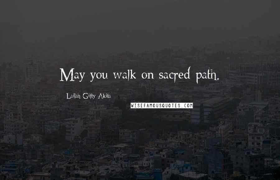 Lailah Gifty Akita Quotes: May you walk on sacred-path.