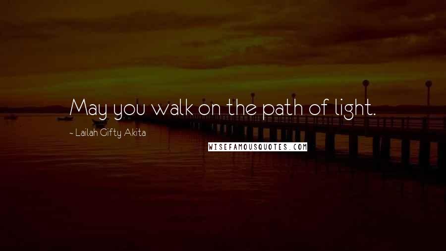 Lailah Gifty Akita Quotes: May you walk on the path of light.