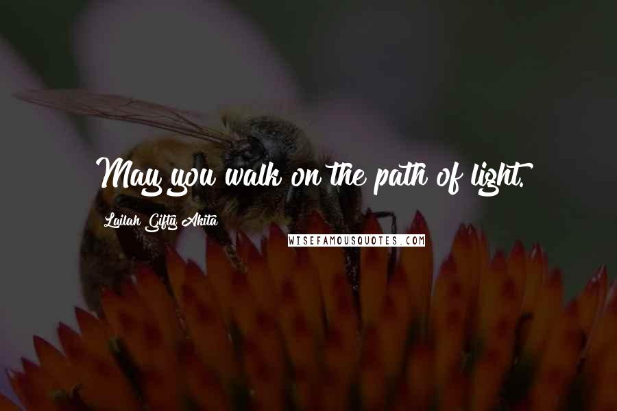 Lailah Gifty Akita Quotes: May you walk on the path of light.