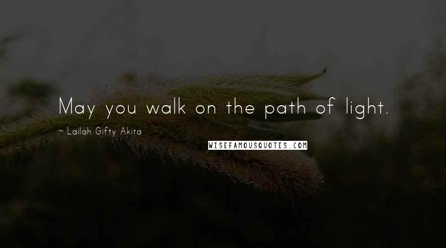 Lailah Gifty Akita Quotes: May you walk on the path of light.