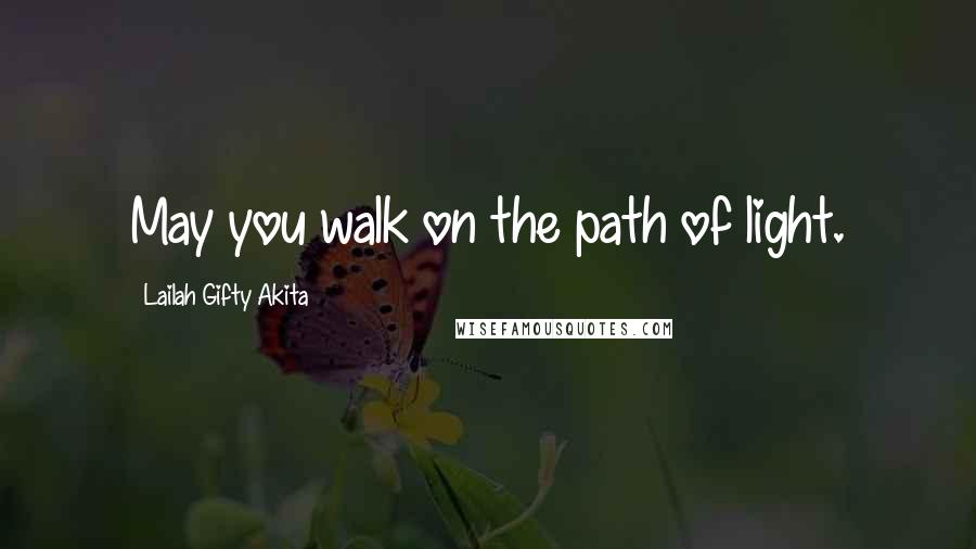 Lailah Gifty Akita Quotes: May you walk on the path of light.