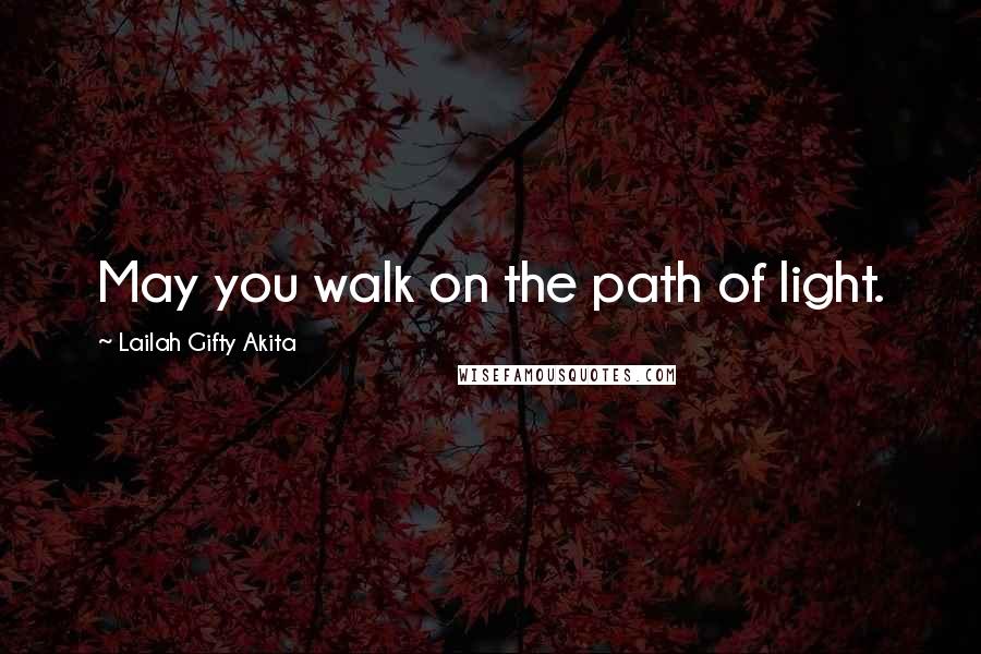 Lailah Gifty Akita Quotes: May you walk on the path of light.