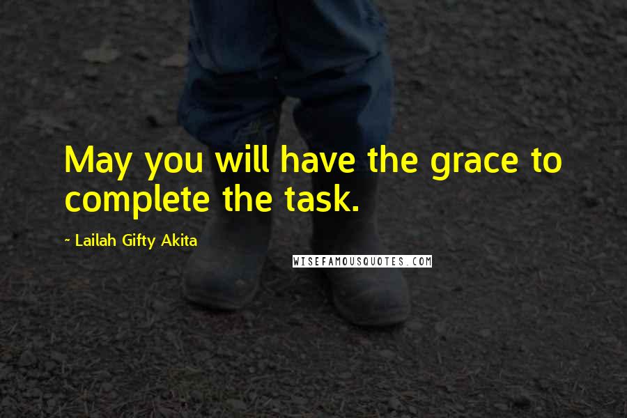 Lailah Gifty Akita Quotes: May you will have the grace to complete the task.