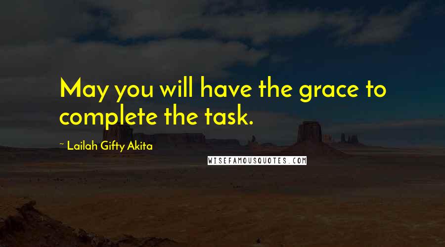 Lailah Gifty Akita Quotes: May you will have the grace to complete the task.
