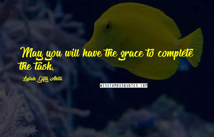 Lailah Gifty Akita Quotes: May you will have the grace to complete the task.