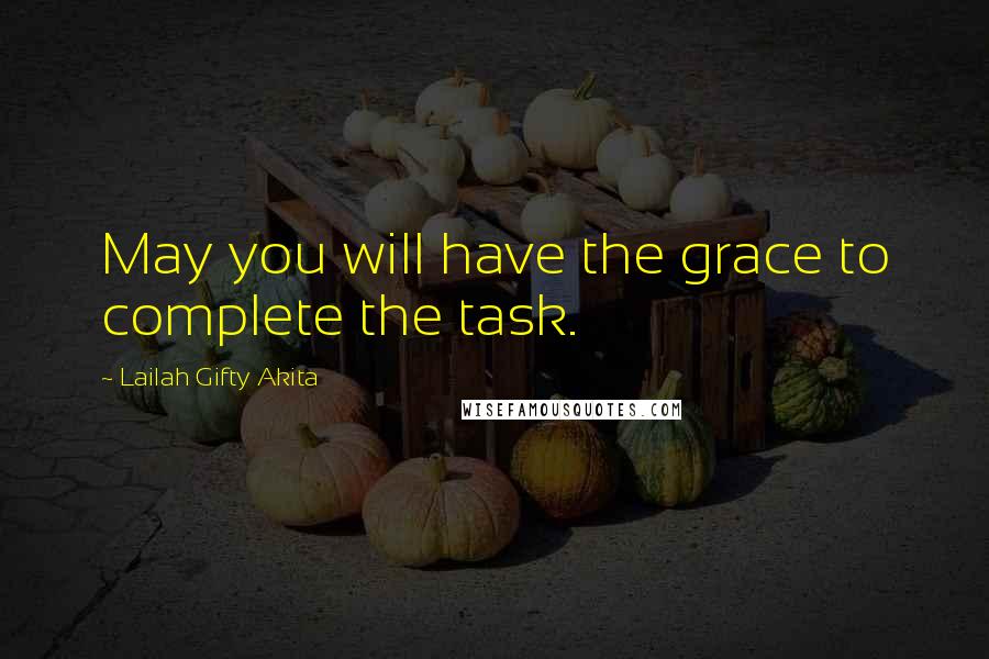 Lailah Gifty Akita Quotes: May you will have the grace to complete the task.