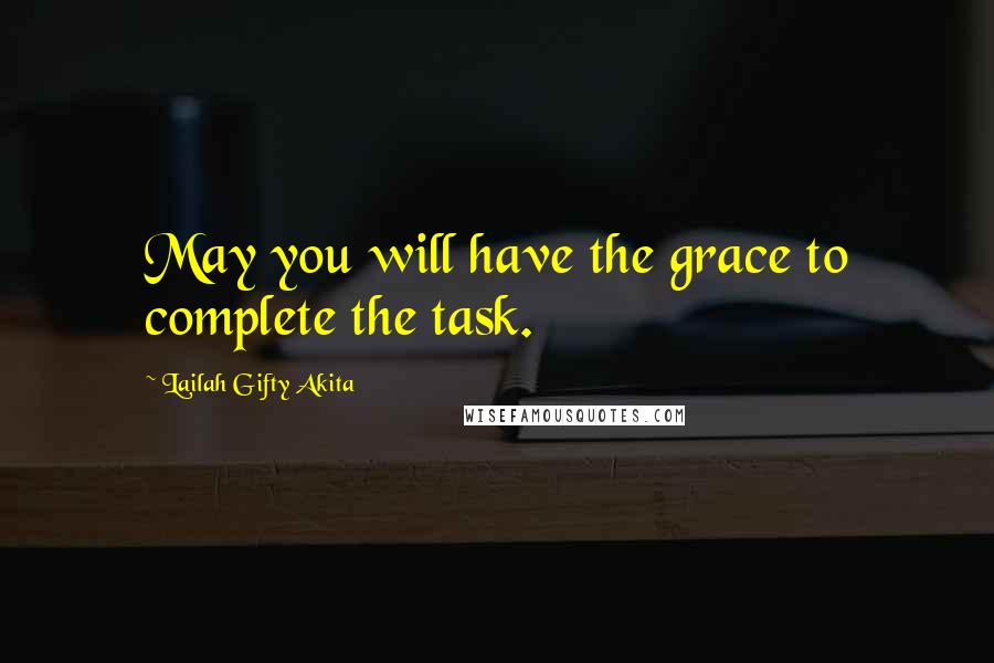 Lailah Gifty Akita Quotes: May you will have the grace to complete the task.