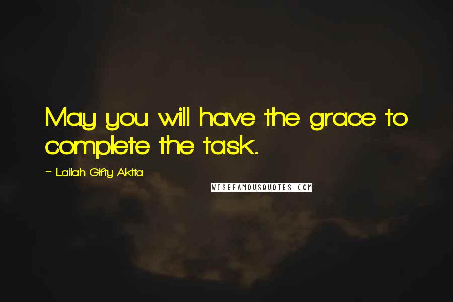 Lailah Gifty Akita Quotes: May you will have the grace to complete the task.