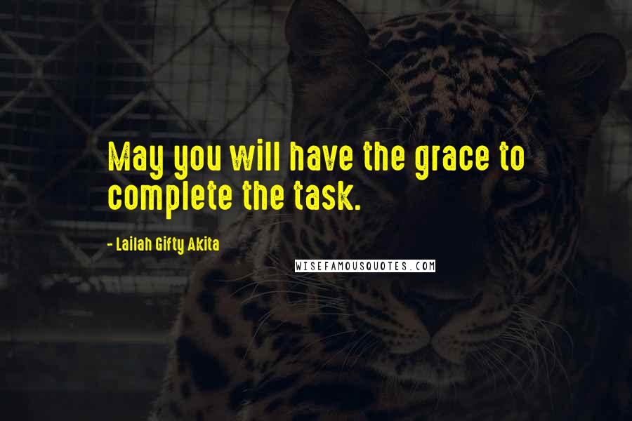 Lailah Gifty Akita Quotes: May you will have the grace to complete the task.