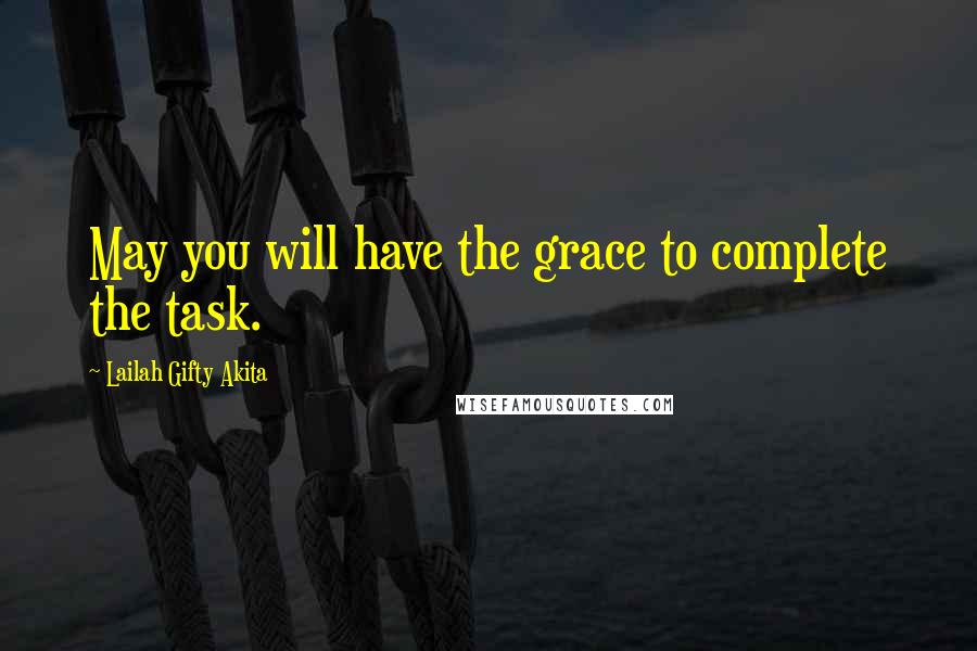 Lailah Gifty Akita Quotes: May you will have the grace to complete the task.