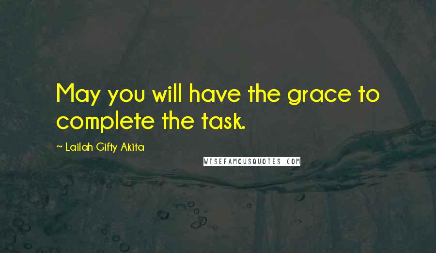 Lailah Gifty Akita Quotes: May you will have the grace to complete the task.