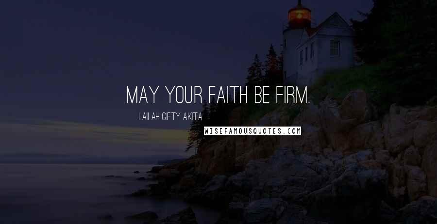 Lailah Gifty Akita Quotes: May your faith be firm.