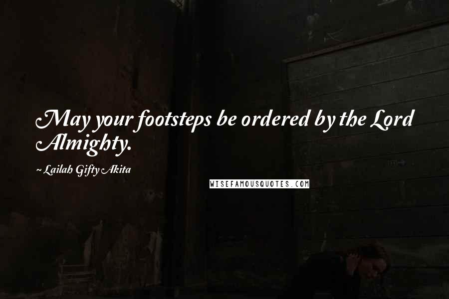 Lailah Gifty Akita Quotes: May your footsteps be ordered by the Lord Almighty.